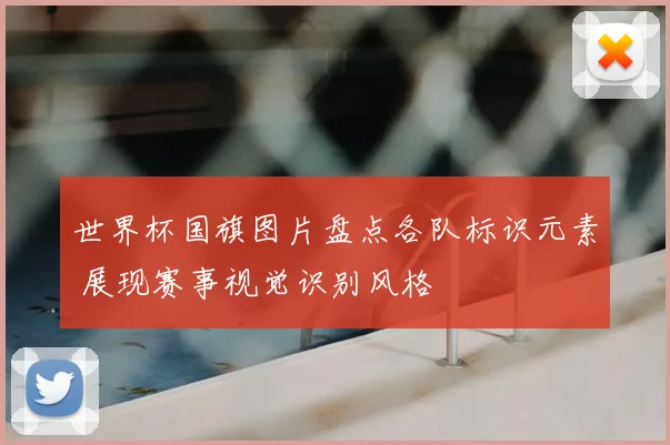 世界杯国旗图片盘点各队标识元素 展现赛事视觉识别风格